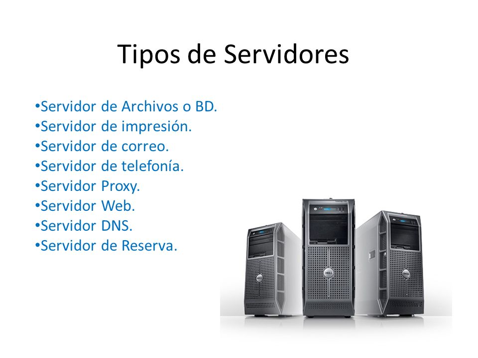 Tipos de Servidores Servidor de Archivos o BD. Servidor de impresión.
