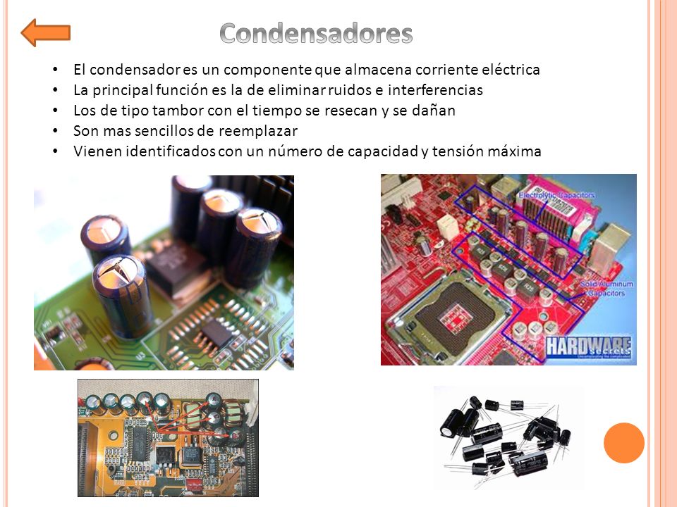 Condensadores El condensador es un componente que almacena corriente eléctrica. La principal función es la de eliminar ruidos e interferencias.