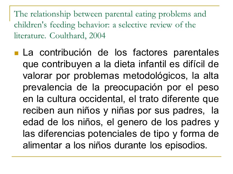 The relationship between parental eating problems and children s feeding behavior: a selective review of the literature. Coulthard, 2004