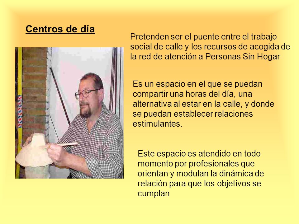 Centros de día Pretenden ser el puente entre el trabajo social de calle y los recursos de acogida de la red de atención a Personas Sin Hogar.
