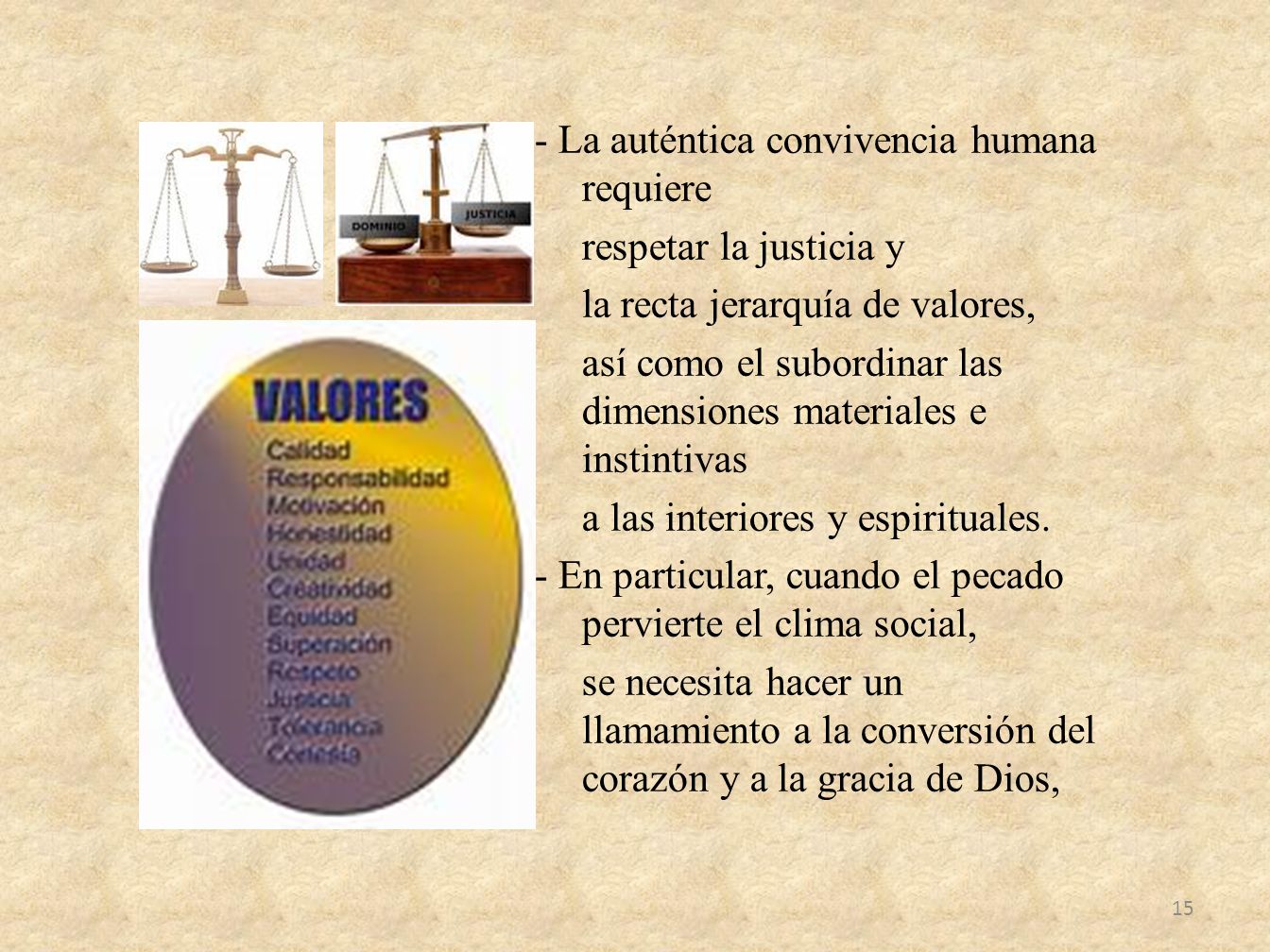 - La auténtica convivencia humana requiere respetar la justicia y la recta jerarquía de valores, así como el subordinar las dimensiones materiales e instintivas a las interiores y espirituales.