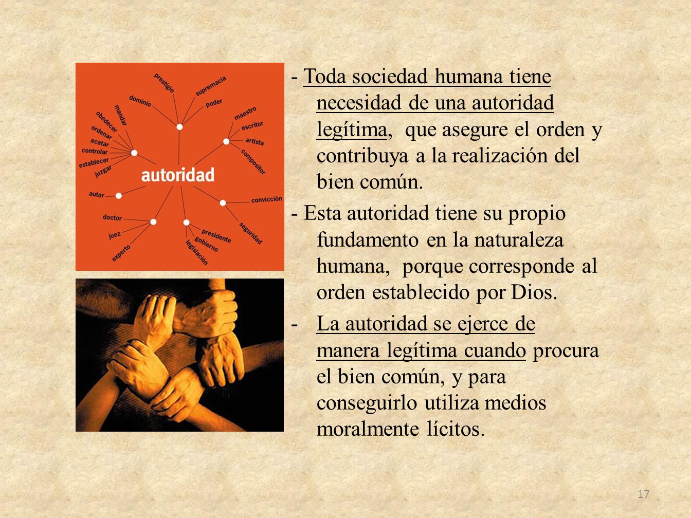 - Toda sociedad humana tiene necesidad de una autoridad legítima, que asegure el orden y contribuya a la realización del bien común.