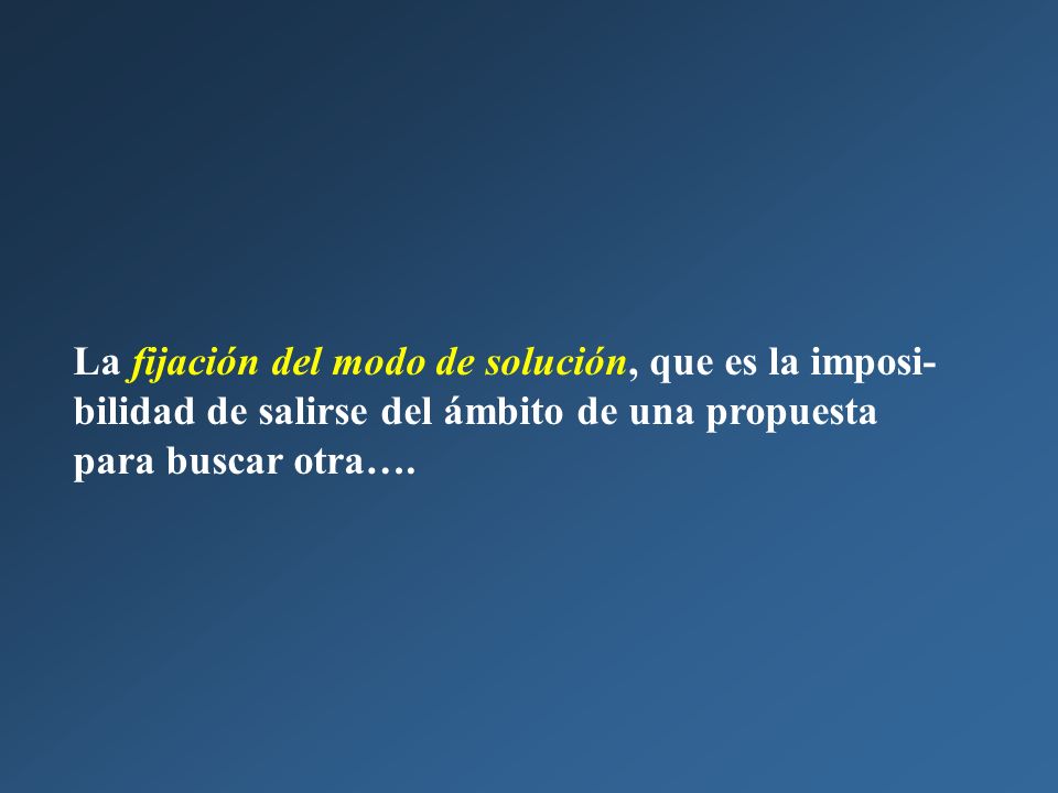 La fijación del modo de solución, que es la imposi-bilidad de salirse del ámbito de una propuesta para buscar otra….