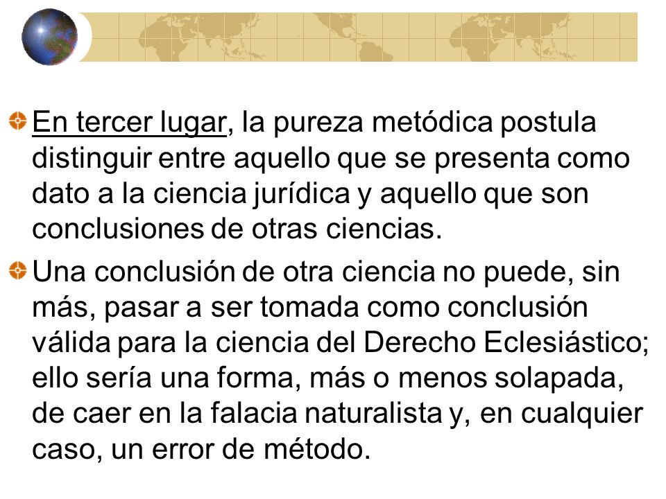 En tercer lugar, la pureza metódica postula distinguir entre aquello que se presenta como dato a la ciencia jurídica y aquello que son conclusiones de otras ciencias.
