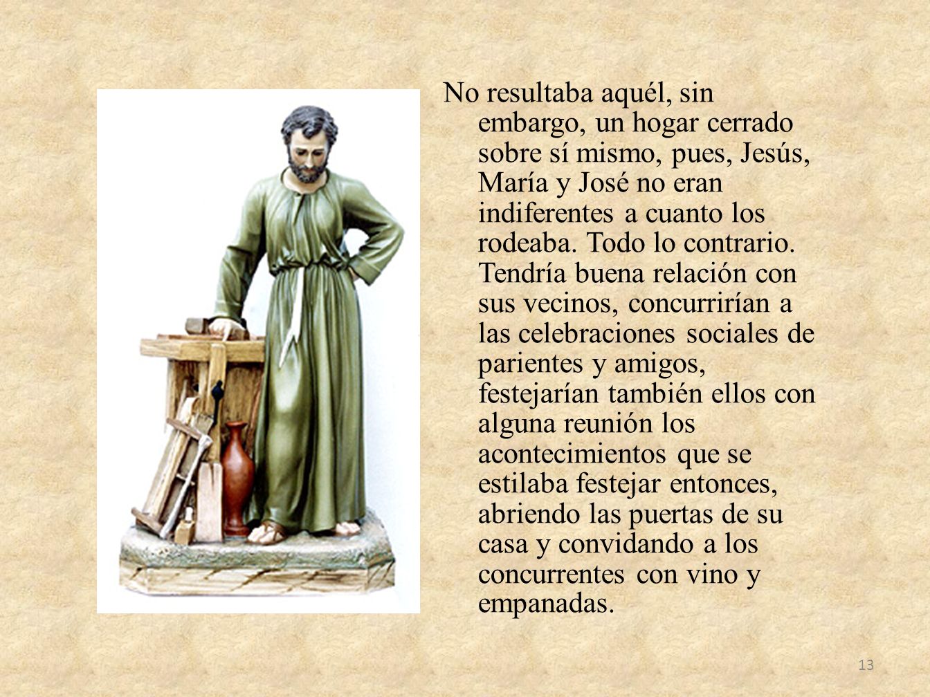 No resultaba aquél, sin embargo, un hogar cerrado sobre sí mismo, pues, Jesús, María y José no eran indiferentes a cuanto los rodeaba.