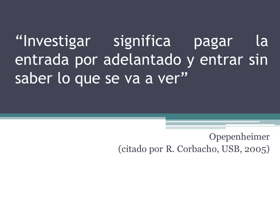 Opepenheimer (citado por R. Corbacho, USB, 2005)