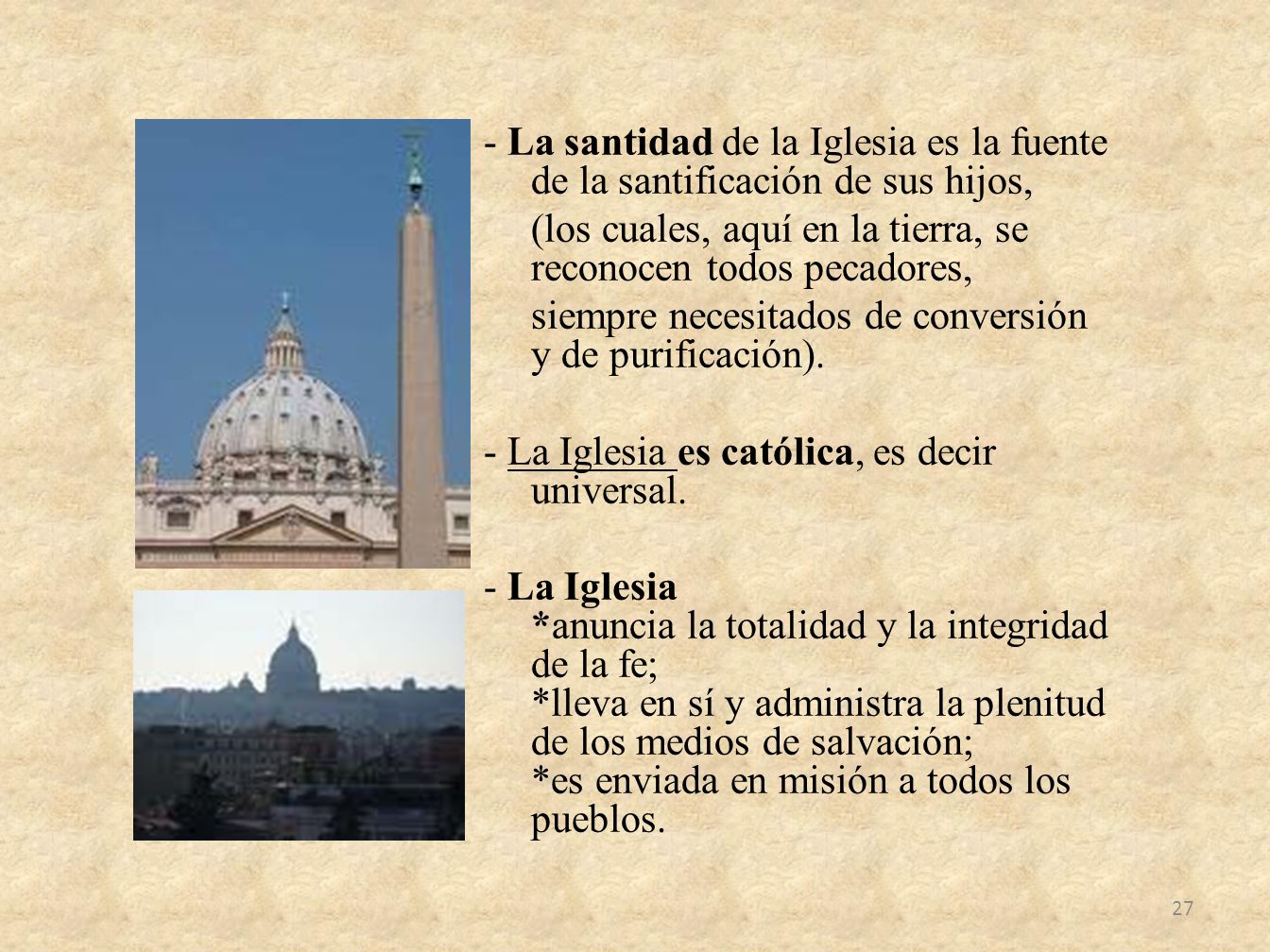 - La santidad de la Iglesia es la fuente de la santificación de sus hijos, (los cuales, aquí en la tierra, se reconocen todos pecadores, siempre necesitados de conversión y de purificación).