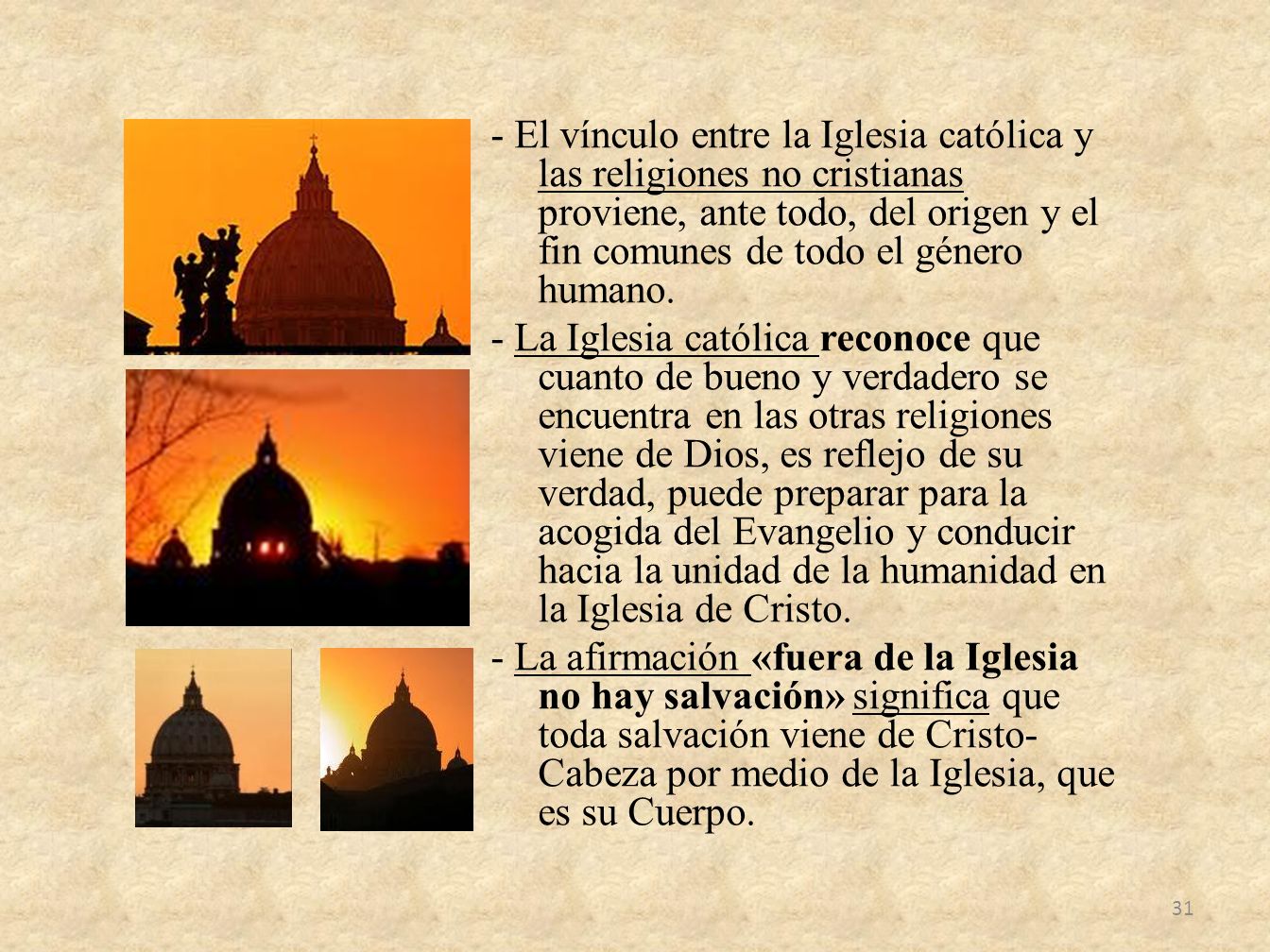 - El vínculo entre la Iglesia católica y las religiones no cristianas proviene, ante todo, del origen y el fin comunes de todo el género humano.