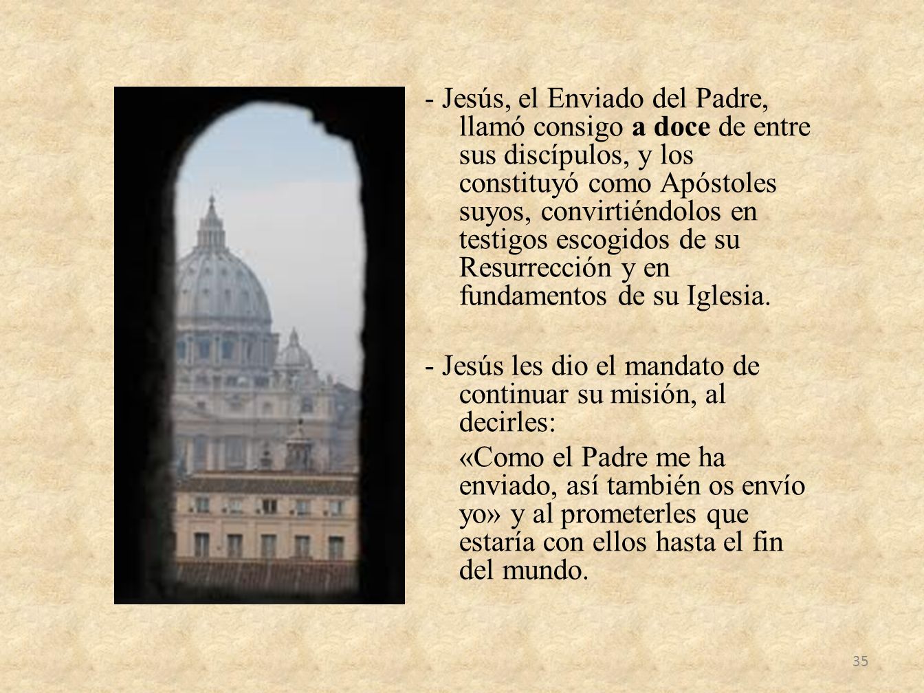 - Jesús, el Enviado del Padre, llamó consigo a doce de entre sus discípulos, y los constituyó como Apóstoles suyos, convirtiéndolos en testigos escogidos de su Resurrección y en fundamentos de su Iglesia.