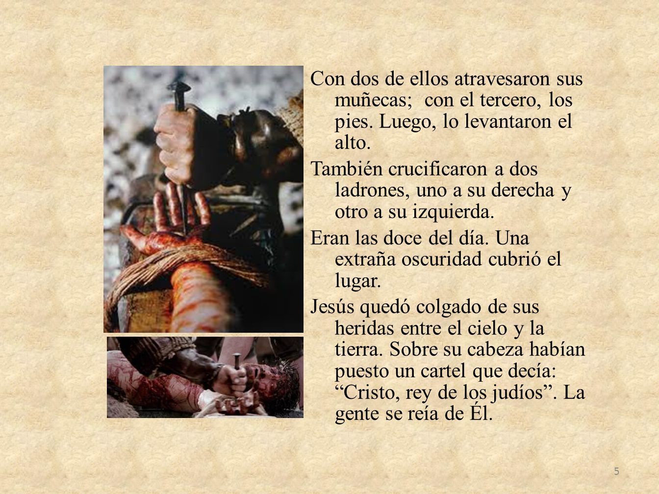 Con dos de ellos atravesaron sus muñecas; con el tercero, los pies
