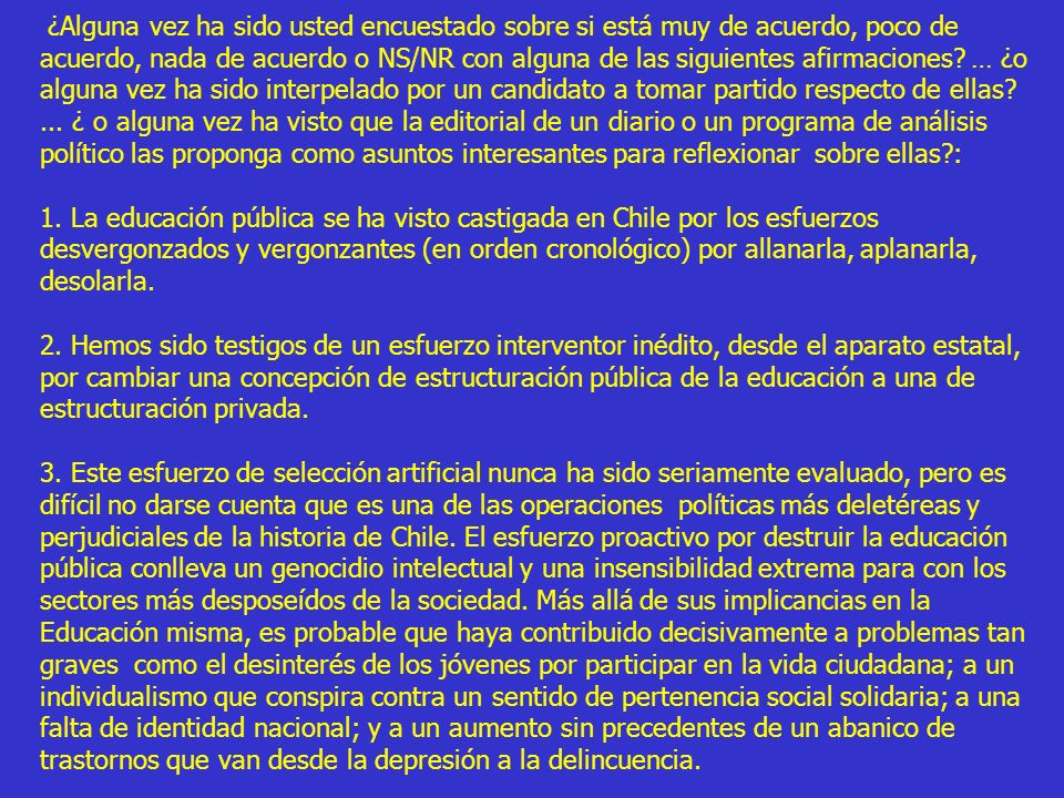¿Alguna vez ha sido usted encuestado sobre si está muy de acuerdo, poco de acuerdo, nada de acuerdo o NS/NR con alguna de las siguientes afirmaciones … ¿o alguna vez ha sido interpelado por un candidato a tomar partido respecto de ellas ... ¿ o alguna vez ha visto que la editorial de un diario o un programa de análisis político las proponga como asuntos interesantes para reflexionar sobre ellas :