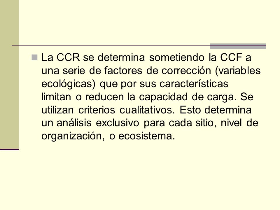 La CCR se determina sometiendo la CCF a una serie de factores de corrección (variables ecológicas) que por sus características limitan o reducen la capacidad de carga.