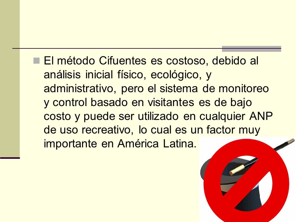 El método Cifuentes es costoso, debido al análisis inicial físico, ecológico, y administrativo, pero el sistema de monitoreo y control basado en visitantes es de bajo costo y puede ser utilizado en cualquier ANP de uso recreativo, lo cual es un factor muy importante en América Latina.
