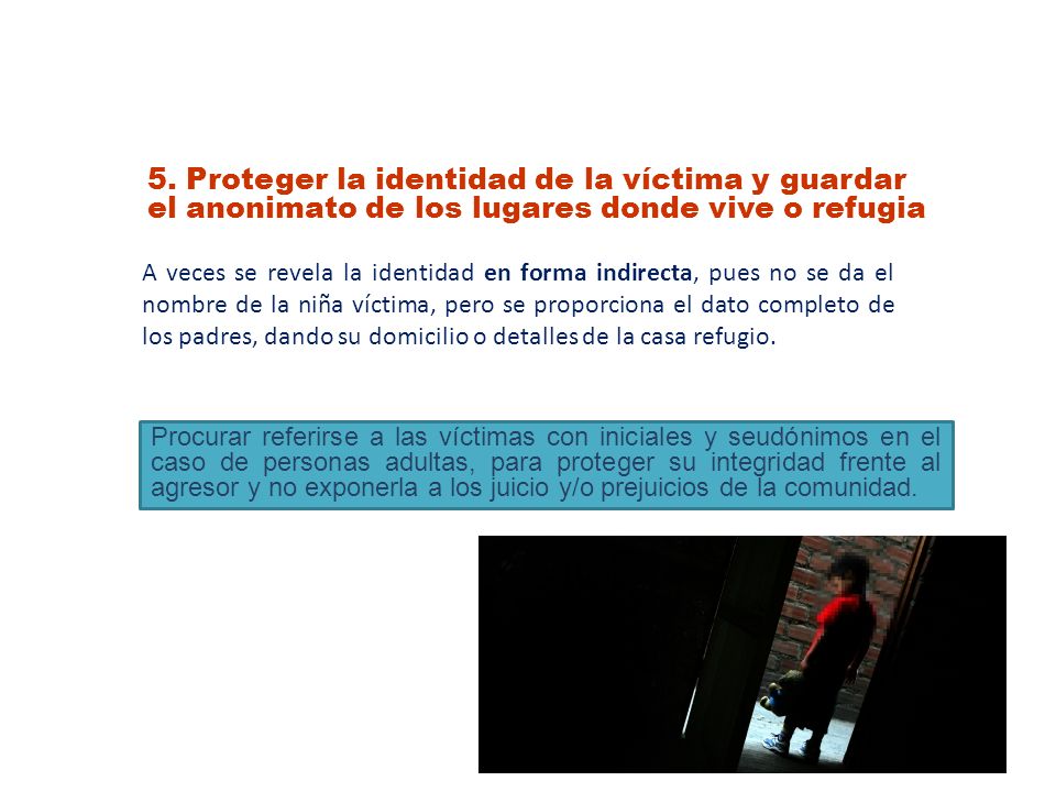 5. Proteger la identidad de la víctima y guardar el anonimato de los lugares donde vive o refugia