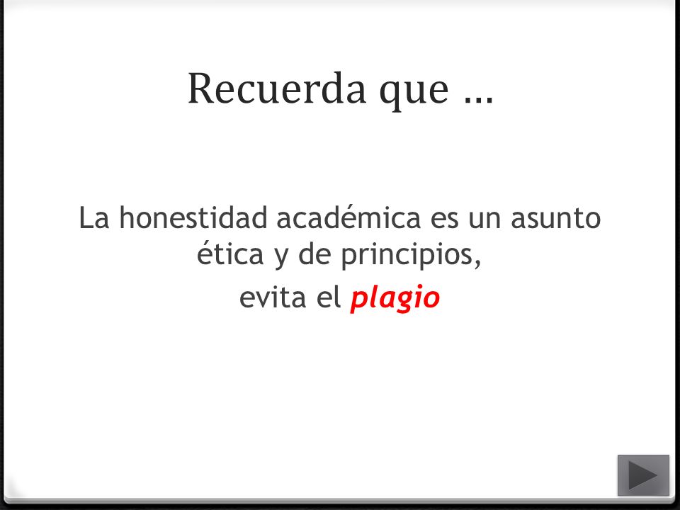 Recuerda que … La honestidad académica es un asunto ética y de principios, evita el plagio