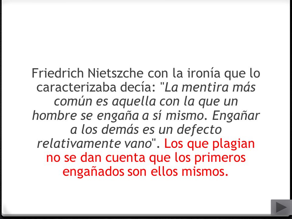 Friedrich Nietszche con la ironía que lo caracterizaba decía: La mentira más común es aquella con la que un hombre se engaña a sí mismo.