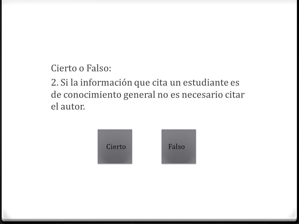 Cierto o Falso: 2. Si la información que cita un estudiante es de conocimiento general no es necesario citar el autor.