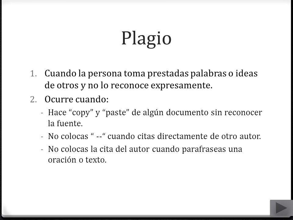 Plagio Cuando la persona toma prestadas palabras o ideas de otros y no lo reconoce expresamente. Ocurre cuando: