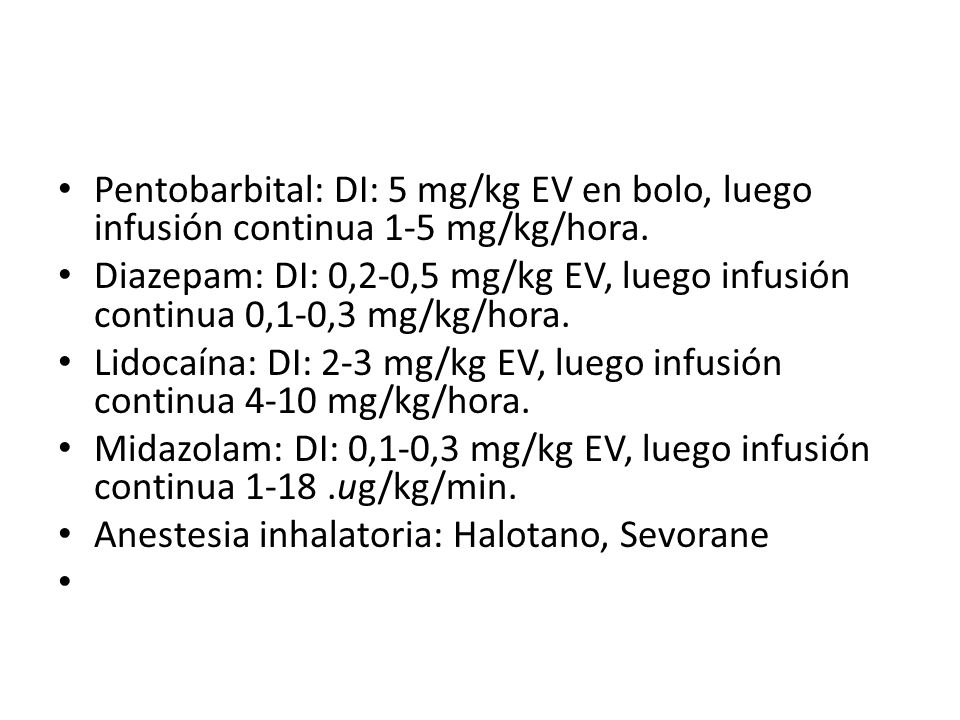 Pentobarbital: DI: 5 mg/kg EV en bolo, luego infusión continua 1-5 mg/kg/hora.