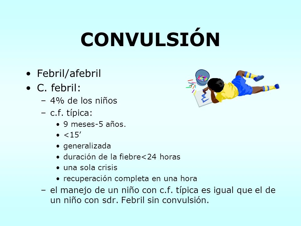 CONVULSIÓN Febril/afebril C. febril: 4% de los niños c.f. típica: