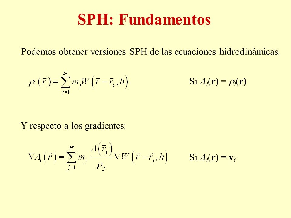 SPH: Fundamentos Podemos obtener versiones SPH de las ecuaciones hidrodinámicas. Si Ai(r) = i(r) Y respecto a los gradientes: