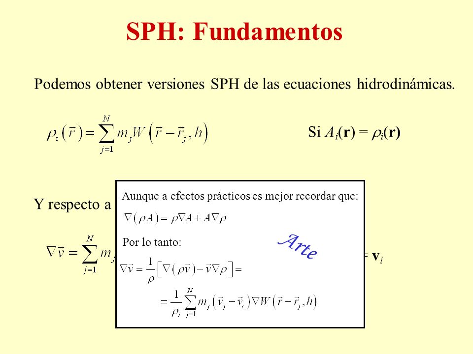 SPH: Fundamentos Podemos obtener versiones SPH de las ecuaciones hidrodinámicas. Si Ai(r) = i(r) Aunque a efectos prácticos es mejor recordar que: