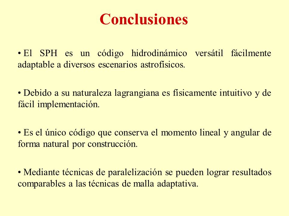 Conclusiones El SPH es un código hidrodinámico versátil fácilmente adaptable a diversos escenarios astrofísicos.
