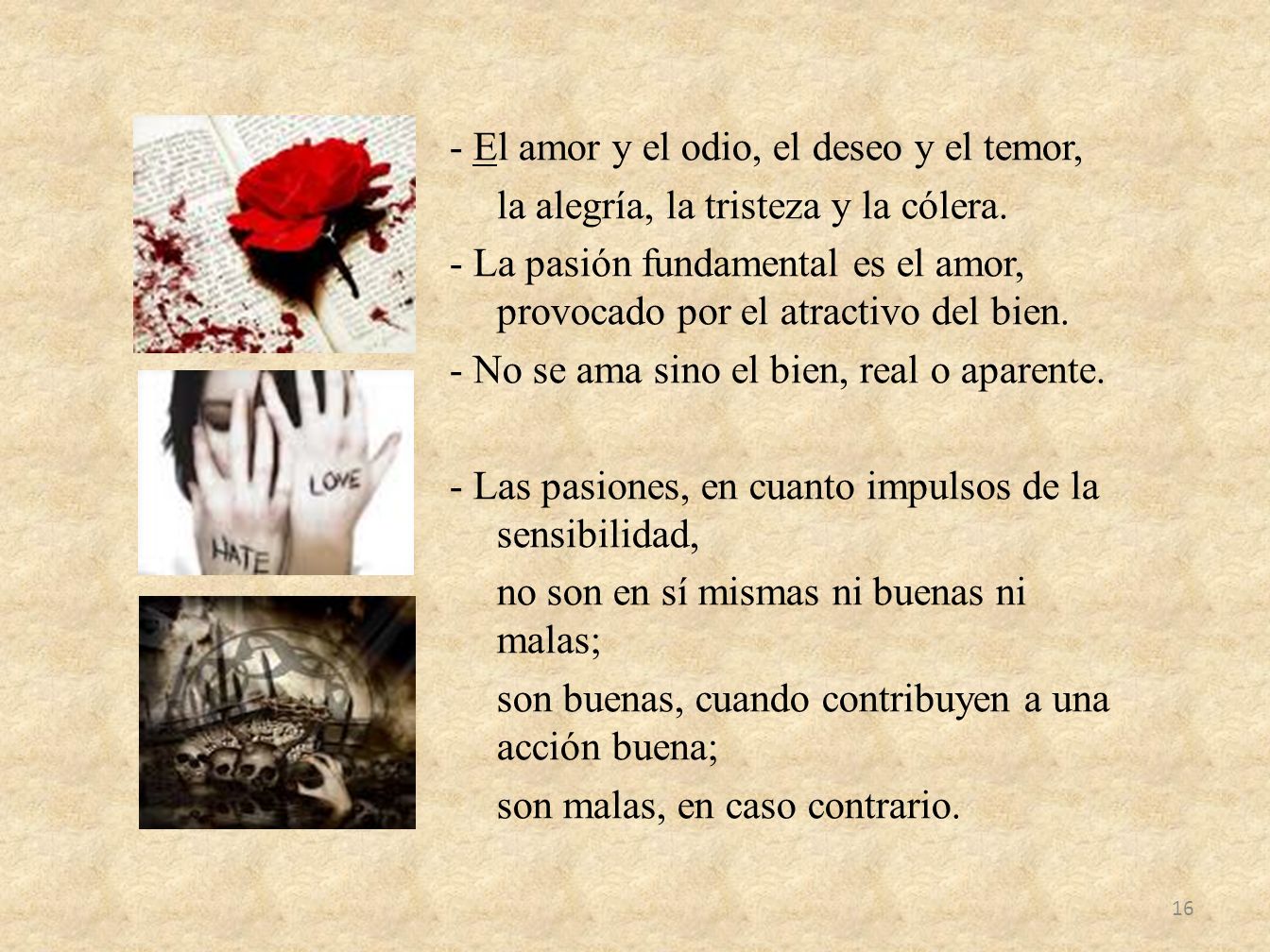 - El amor y el odio, el deseo y el temor, la alegría, la tristeza y la cólera.