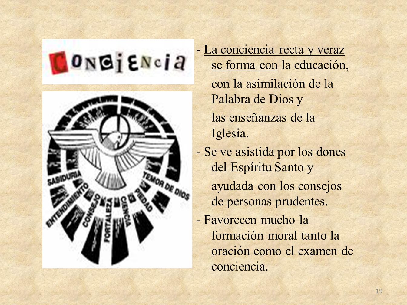 - La conciencia recta y veraz se forma con la educación, con la asimilación de la Palabra de Dios y las enseñanzas de la Iglesia.