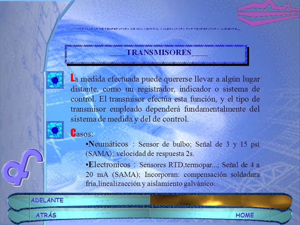 La medida efectuada puede quererse llevar a algún lugar distante, como un registrador, indicador o sistema de control. El transmisor efectúa esta función, y el tipo de transmisor empleado dependerá fundamentalmente del sistema de medida y del de control.
