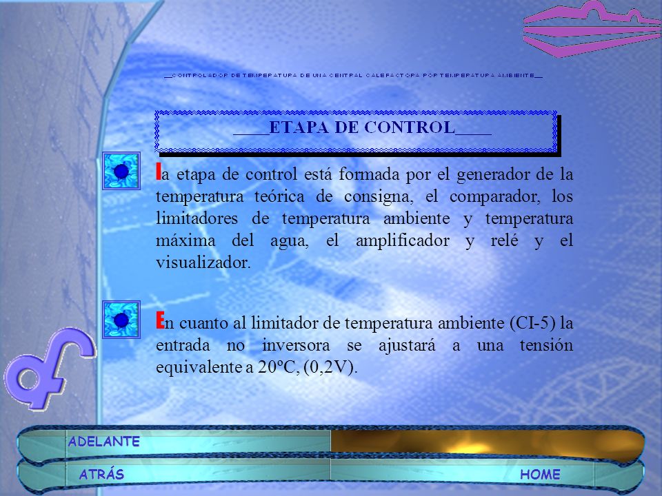 la etapa de control está formada por el generador de la temperatura teórica de consigna, el comparador, los limitadores de temperatura ambiente y temperatura máxima del agua, el amplificador y relé y el visualizador.