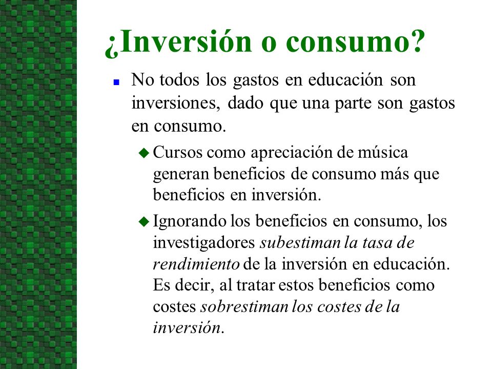 10/07/09 ¿Inversión o consumo No todos los gastos en educación son inversiones, dado que una parte son gastos en consumo.