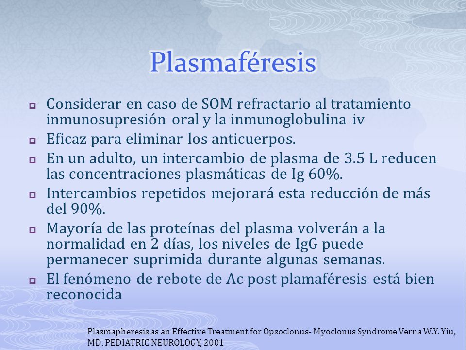 Plasmaféresis Considerar en caso de SOM refractario al tratamiento inmunosupresión oral y la inmunoglobulina iv.