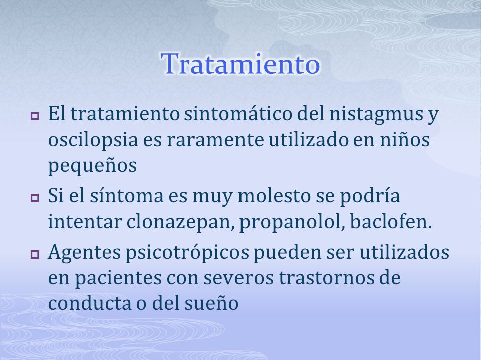 Tratamiento El tratamiento sintomático del nistagmus y oscilopsia es raramente utilizado en niños pequeños.