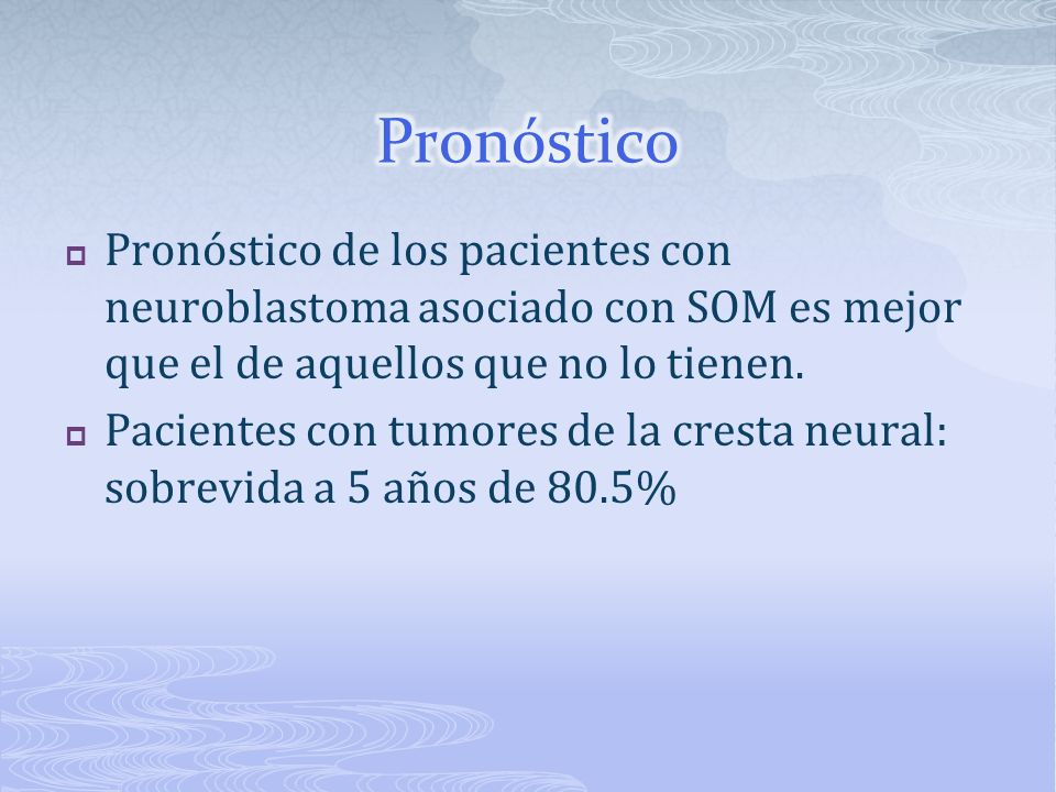 Pronóstico Pronóstico de los pacientes con neuroblastoma asociado con SOM es mejor que el de aquellos que no lo tienen.