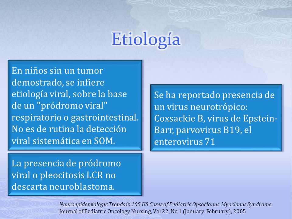 Etiología En niños sin un tumor demostrado, se infiere etiología viral, sobre la base de un pródromo viral respiratorio o gastrointestinal.