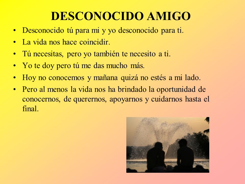DESCONOCIDO AMIGO Desconocido tú para mi y yo desconocido para ti.