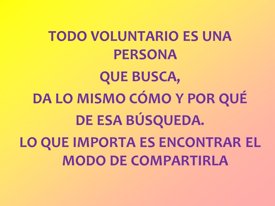 TODO VOLUNTARIO ES UNA PERSONA QUE BUSCA, DA LO MISMO CÓMO Y POR QUÉ DE ESA BÚSQUEDA.