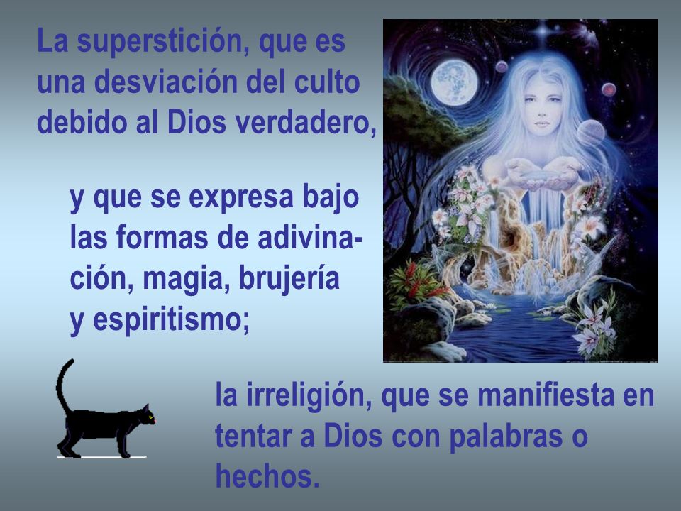 La superstición, que es una desviación del culto. debido al Dios verdadero, y que se expresa bajo.