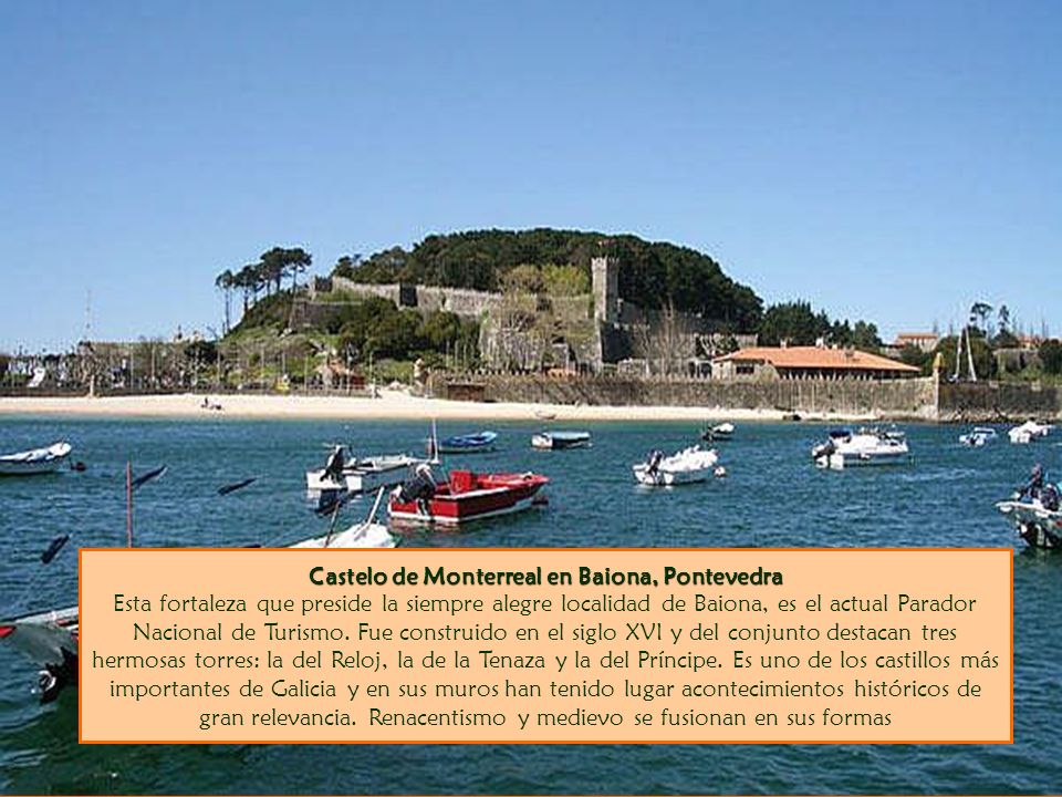 Castelo de Monterreal en Baiona, Pontevedra Esta fortaleza que preside la siempre alegre localidad de Baiona, es el actual Parador Nacional de Turismo.