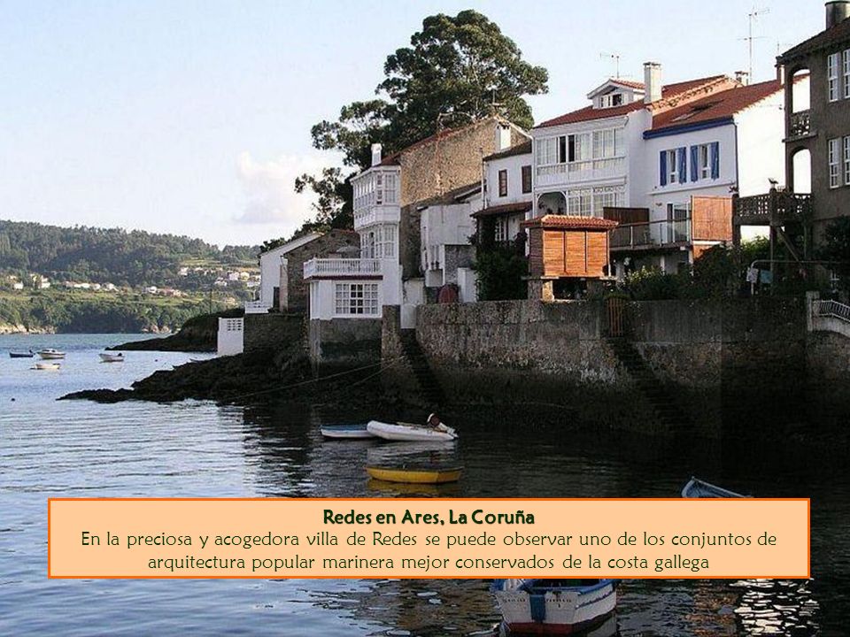 Redes en Ares, La Coruña En la preciosa y acogedora villa de Redes se puede observar uno de los conjuntos de arquitectura popular marinera mejor conservados de la costa gallega