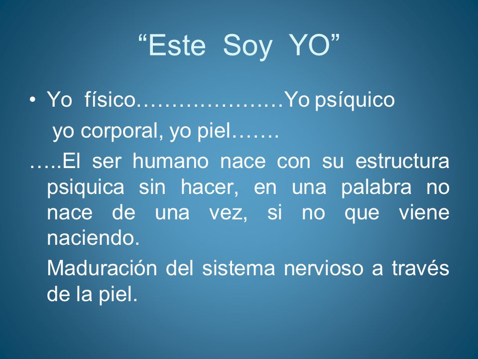 Este Soy YO Yo físico…………………Yo psíquico yo corporal, yo piel…….
