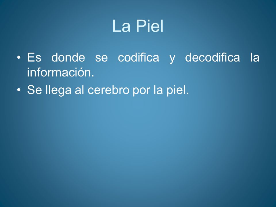 La Piel Es donde se codifica y decodifica la información.