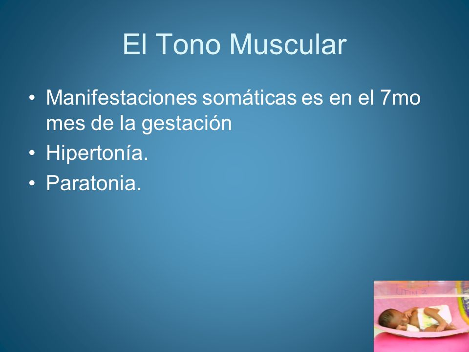 El Tono Muscular Manifestaciones somáticas es en el 7mo mes de la gestación Hipertonía. Paratonia.