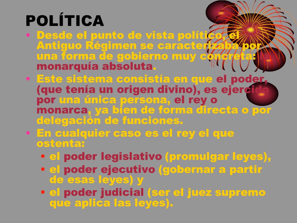POLÍTICA Desde el punto de vista político, el Antiguo Régimen se caracterizaba por una forma de gobierno muy concreta: la monarquía absoluta.