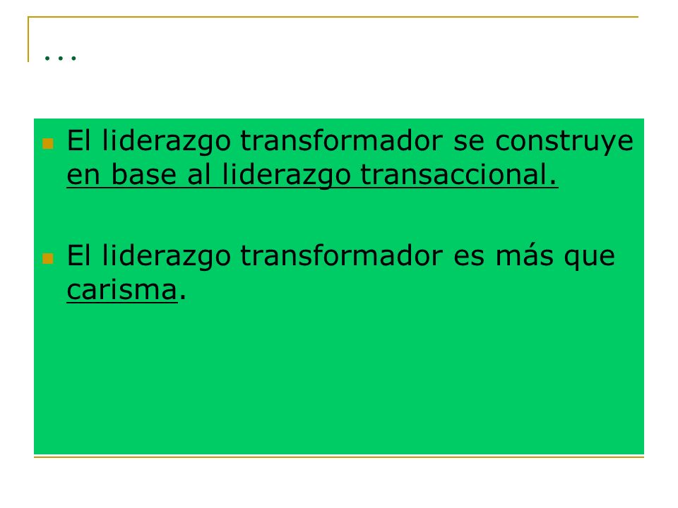 … El liderazgo transformador se construye en base al liderazgo transaccional.