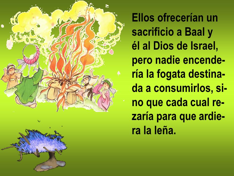 Ellos ofrecerían un sacrificio a Baal y. él al Dios de Israel, pero nadie encende- ría la fogata destina-