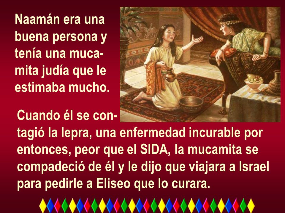 Naamán era una buena persona y. tenía una muca- mita judía que le. estimaba mucho. Cuando él se con-