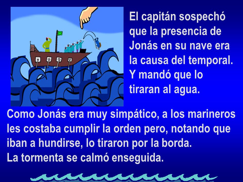 El capitán sospechó que la presencia de. Jonás en su nave era. la causa del temporal. Y mandó que lo.