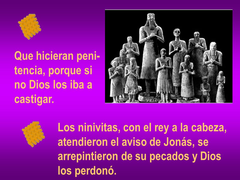 Que hicieran peni- tencia, porque si. no Dios los iba a. castigar. Los ninivitas, con el rey a la cabeza,